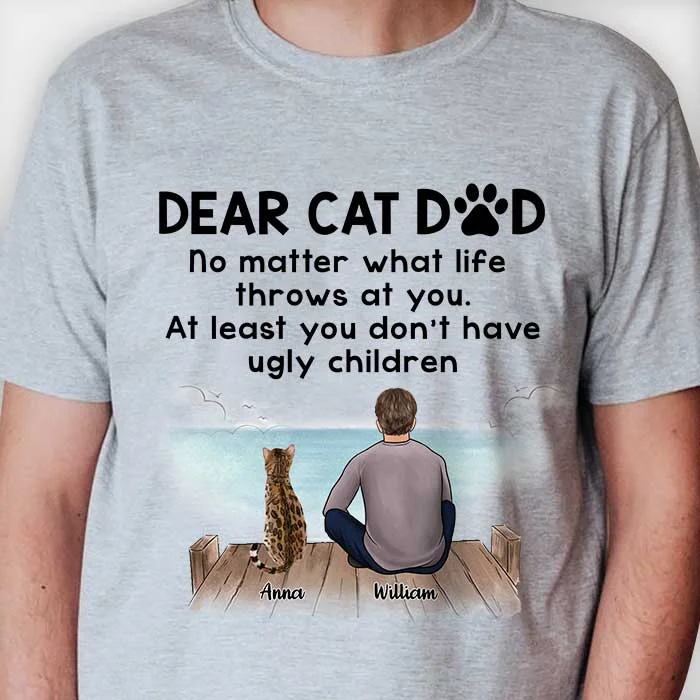 Dear Cat Dad You Don't Have Ugly Children - Gift For Dad, Personalized Custom Unisex T-shirt