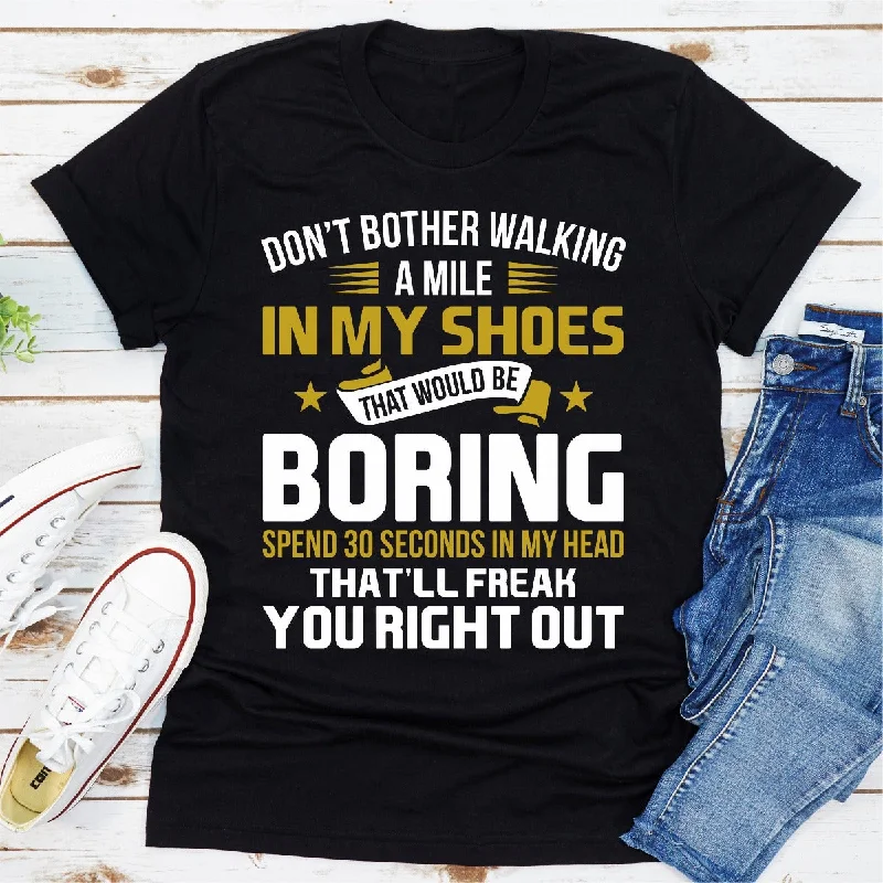 Don't Bother Walking a Mile in My Shoes T-Shirt