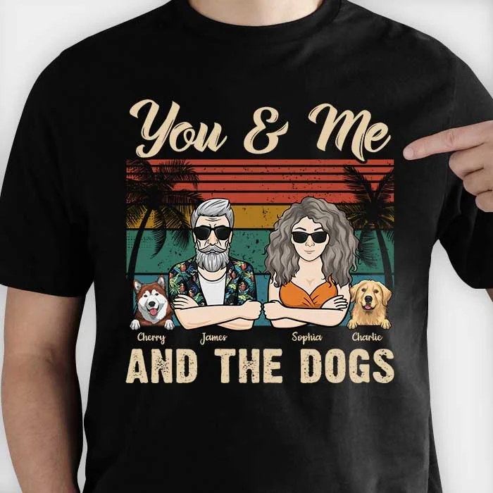 You Me & The Dogs - Personalized Unisex T-Shirt, Hoodie - Gift For Couples, Gift For Pet Lovers