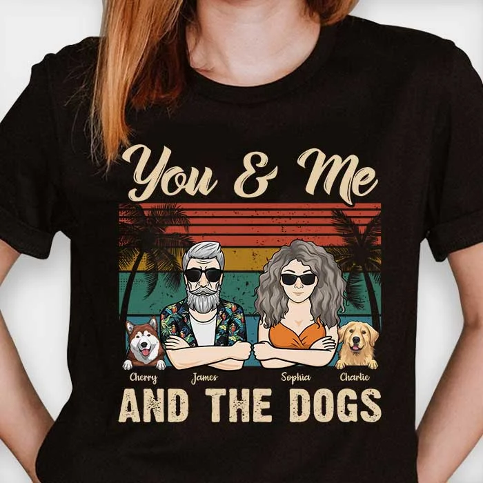 You Me & The Dogs - Personalized Unisex T-Shirt, Hoodie - Gift For Couples, Gift For Pet Lovers